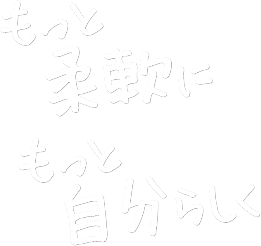 もっと柔軟に　もっと自分らしく