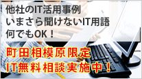 町田相模原限定IT無料相談実施中！